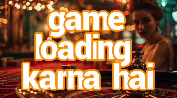 game loading karna hai Screenshots